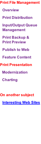 Print File Management Overview Print Distribution Input/Output Queue Management Print Backup & Print Preview Publish to Web Feature Content Print Presentation Modernization Charting  On another subject Interesting Web Sites